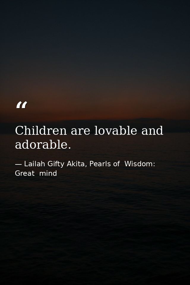 Children are lovable and adorable. — Lailah Gifty Akita, Pearls of  Wisdom: Great  mind