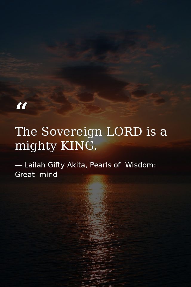The Sovereign LORD is a mighty KING. — Lailah Gifty Akita, Pearls of  Wisdom: Great  mind