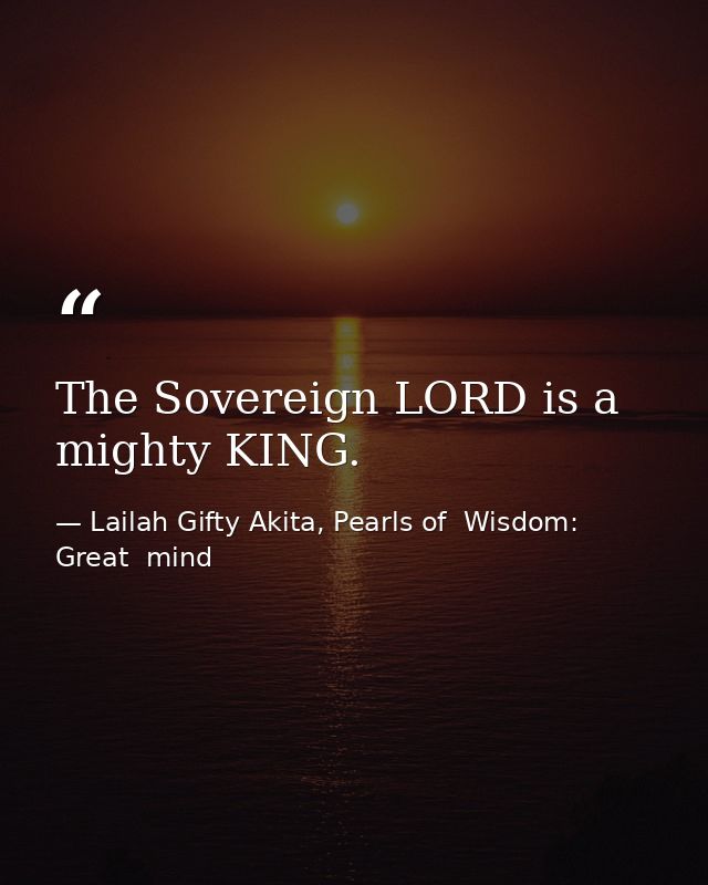 The Sovereign LORD is a mighty KING. — Lailah Gifty Akita, Pearls of  Wisdom: Great  mind
