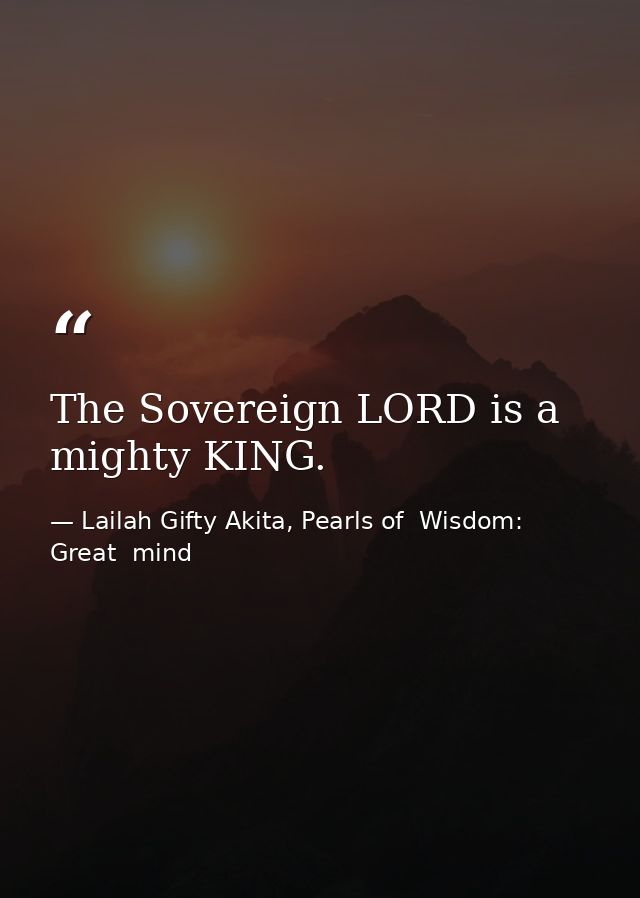 The Sovereign LORD is a mighty KING. — Lailah Gifty Akita, Pearls of  Wisdom: Great  mind
