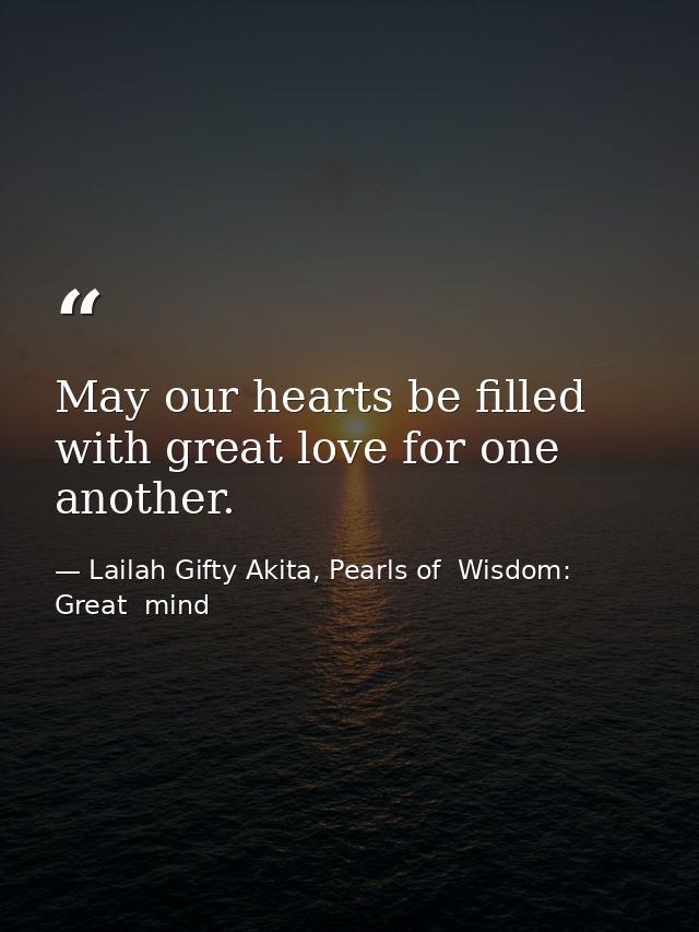 May our hearts be filled with great love for one another. — Lailah Gifty Akita, Pearls of  Wisdom: Great  mind