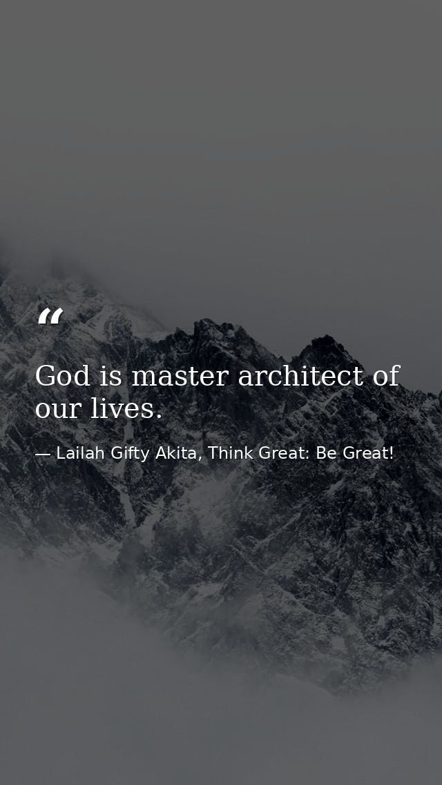 God is master architect of our lives. — Lailah Gifty Akita, Think Great: Be Great!