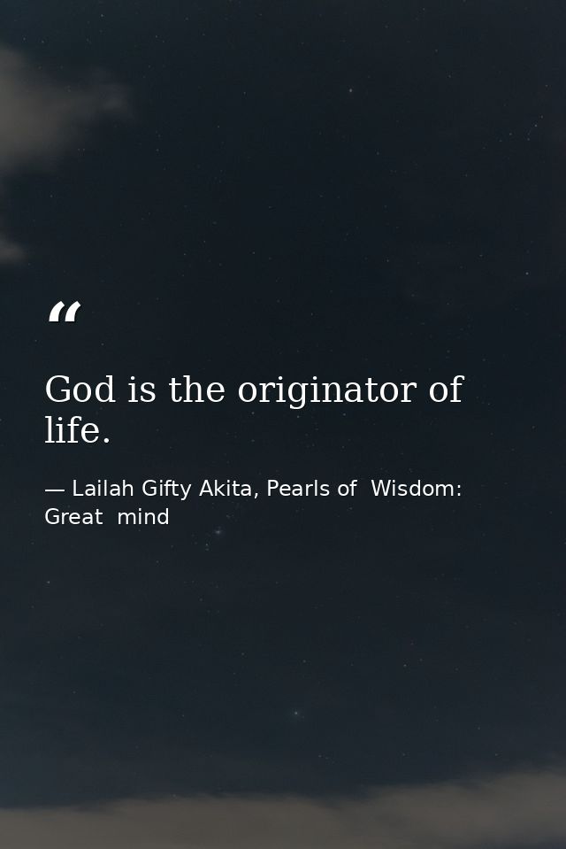 God is the originator of life. — Lailah Gifty Akita, Pearls of  Wisdom: Great  mind