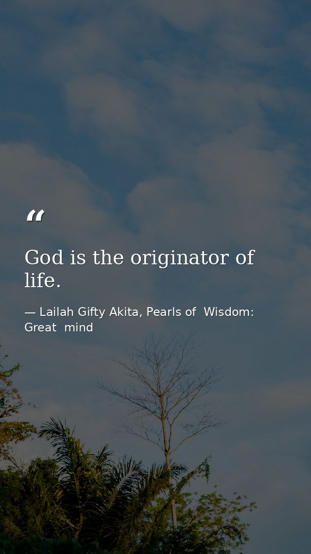 God is the originator of life. — Lailah Gifty Akita, Pearls of  Wisdom: Great  mind