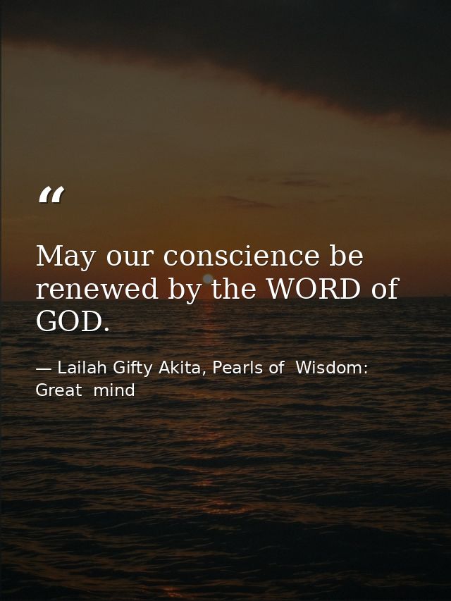 May our conscience be renewed by the WORD of GOD. — Lailah Gifty Akita, Pearls of  Wisdom: Great  mind