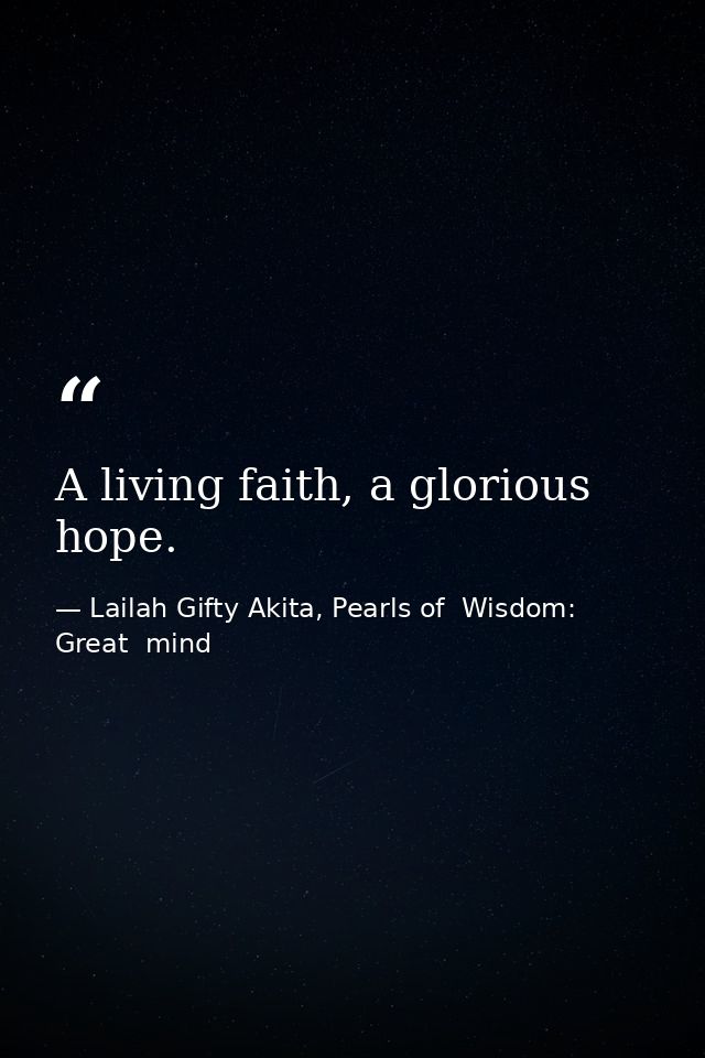 A living faith, a glorious hope. — Lailah Gifty Akita, Pearls of  Wisdom: Great  mind