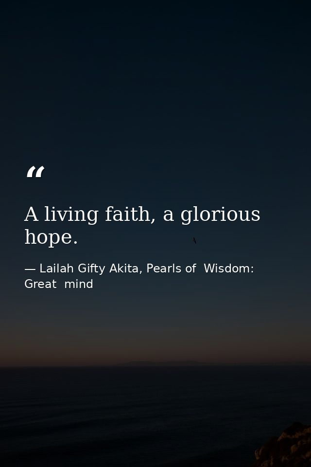 A living faith, a glorious hope. — Lailah Gifty Akita, Pearls of  Wisdom: Great  mind