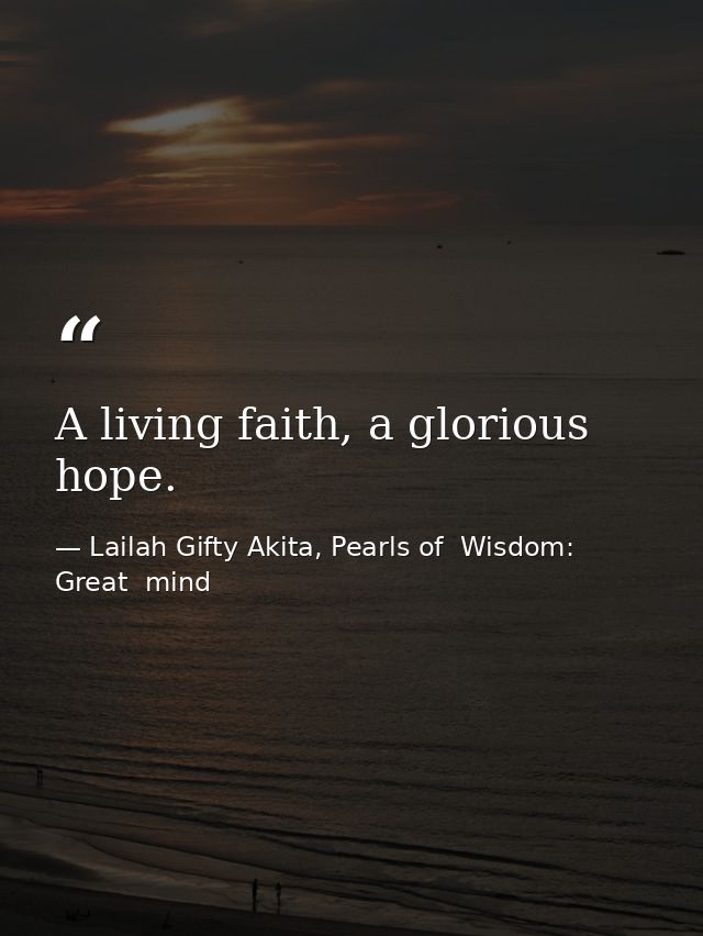 A living faith, a glorious hope. — Lailah Gifty Akita, Pearls of  Wisdom: Great  mind