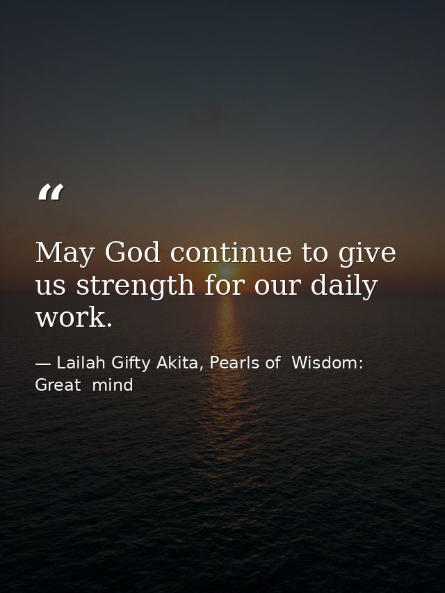 May God continue to give us strength for our daily work. — Lailah Gifty Akita, Pearls of  Wisdom: Great  mind