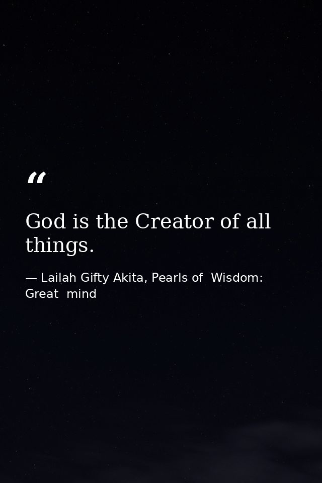 God is the Creator of all things. — Lailah Gifty Akita, Pearls of  Wisdom: Great  mind