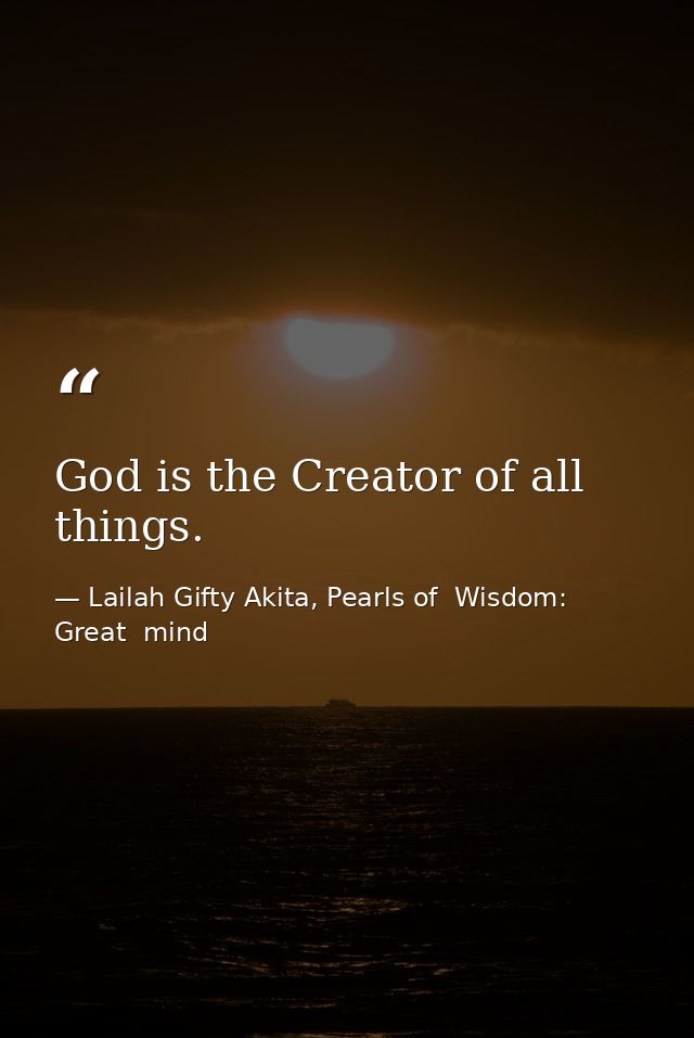 God is the Creator of all things. — Lailah Gifty Akita, Pearls of  Wisdom: Great  mind