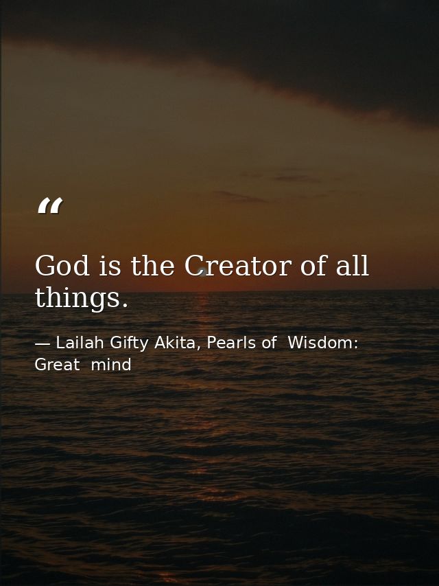 God is the Creator of all things. — Lailah Gifty Akita, Pearls of  Wisdom: Great  mind