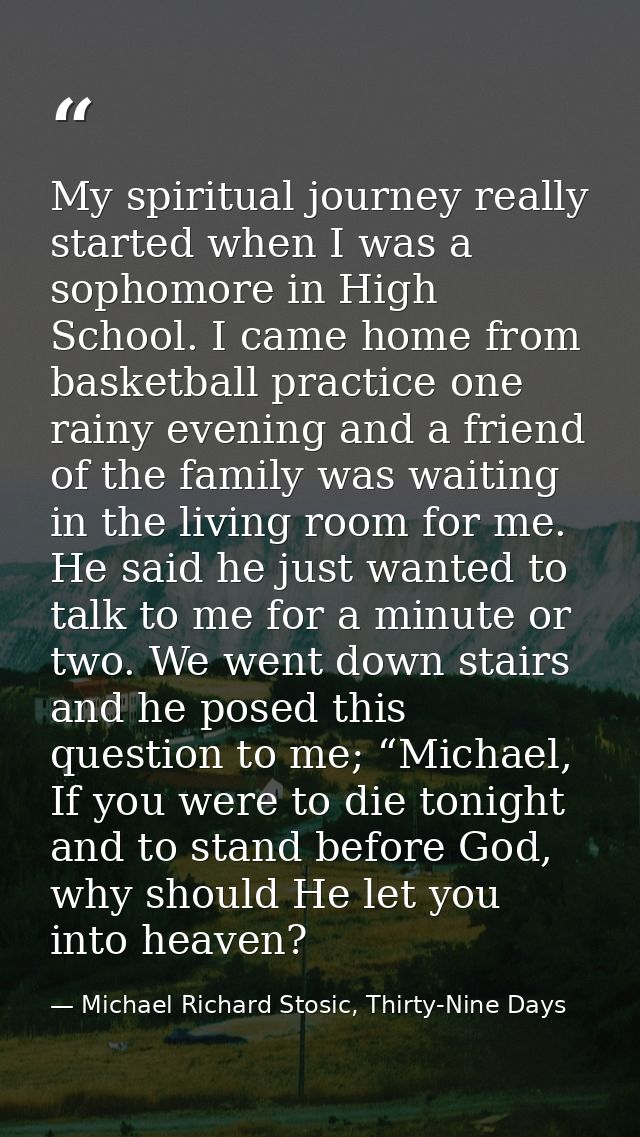 My spiritual journey really started when I was a sophomore in High School. I came home from basketball practice one rain — Michael Richard Stosic, Thirty-Nine Days