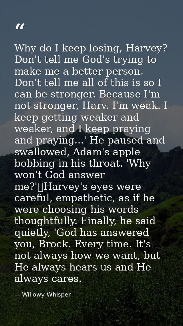 Why do I keep losing, Harvey? Don't tell me God's trying to make me a better person. Don't tell me all of this is so I c — Willowy Whisper