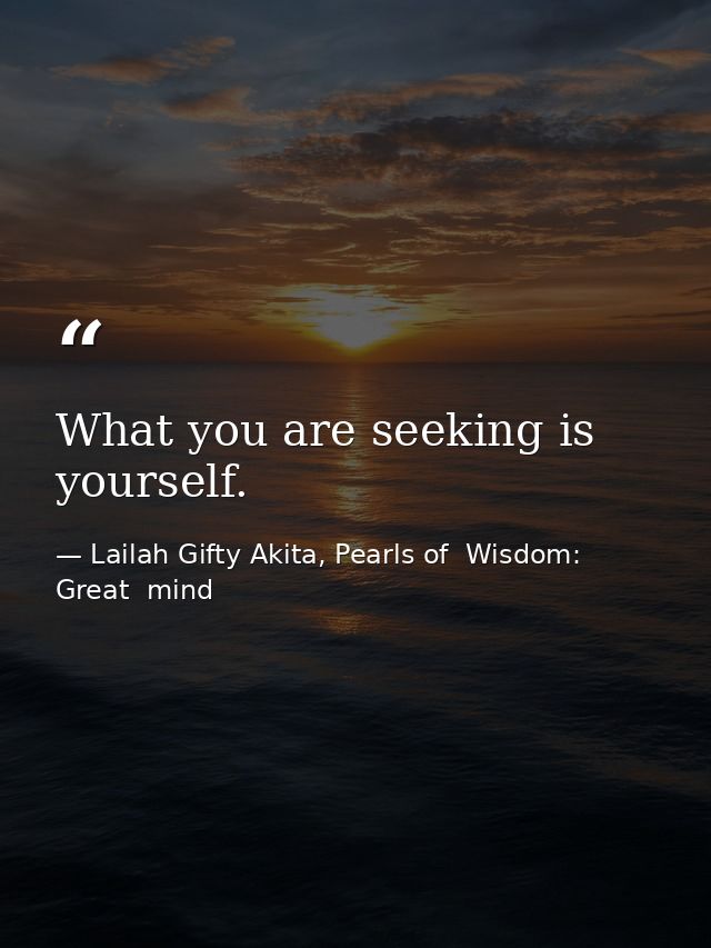 What you are seeking is yourself. — Lailah Gifty Akita, Pearls of  Wisdom: Great  mind