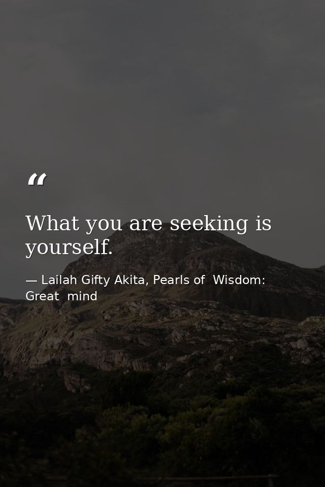 What you are seeking is yourself. — Lailah Gifty Akita, Pearls of  Wisdom: Great  mind
