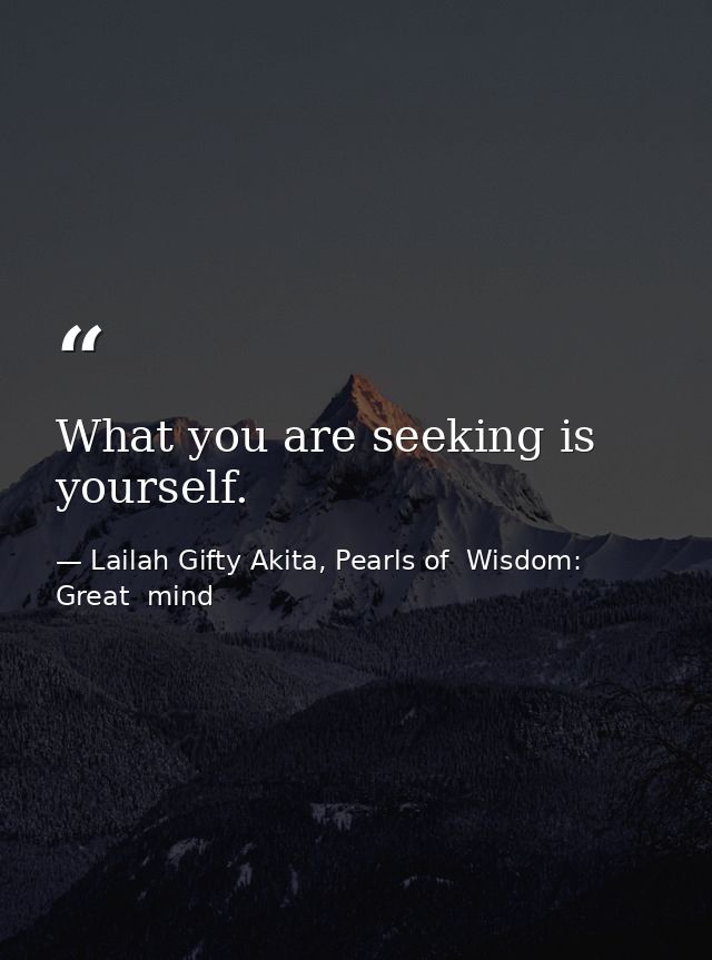 What you are seeking is yourself. — Lailah Gifty Akita, Pearls of  Wisdom: Great  mind
