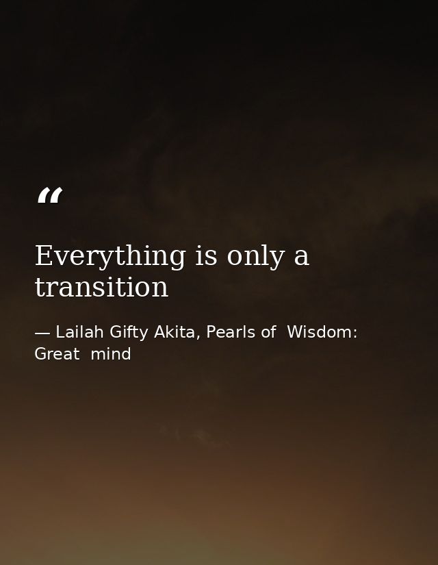 Everything is only a transition — Lailah Gifty Akita, Pearls of  Wisdom: Great  mind