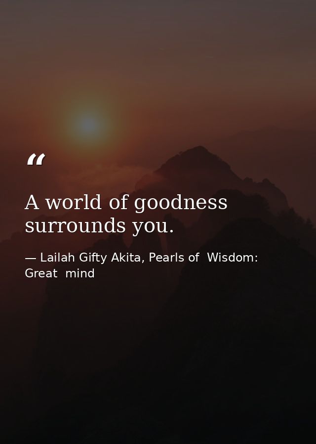 A world of goodness surrounds you. — Lailah Gifty Akita, Pearls of  Wisdom: Great  mind