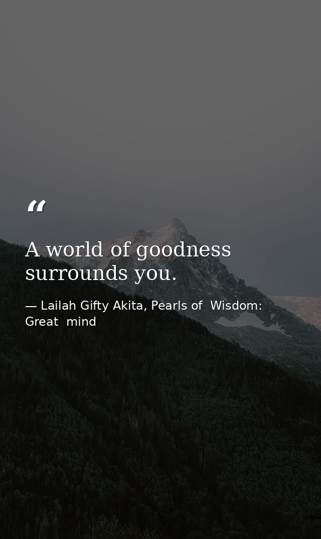 A world of goodness surrounds you. — Lailah Gifty Akita, Pearls of  Wisdom: Great  mind
