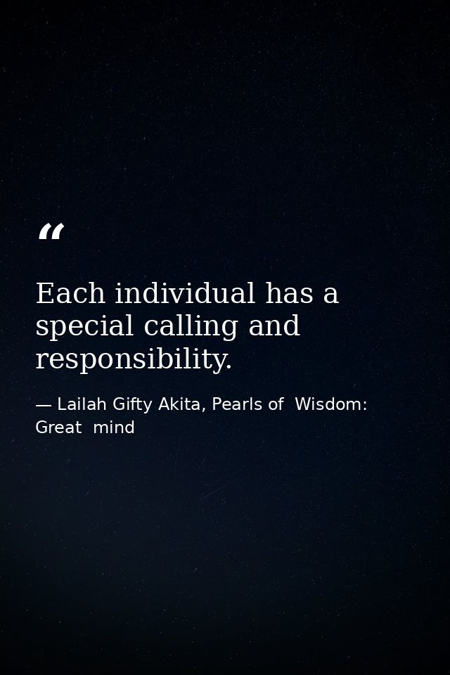 Each individual has a special calling and responsibility. — Lailah Gifty Akita, Pearls of  Wisdom: Great  mind