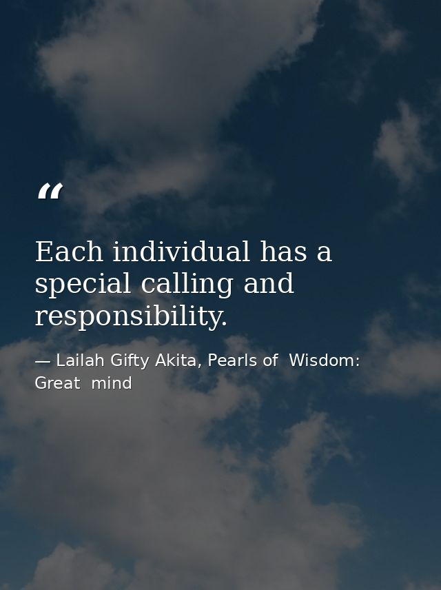 Each individual has a special calling and responsibility. — Lailah Gifty Akita, Pearls of  Wisdom: Great  mind