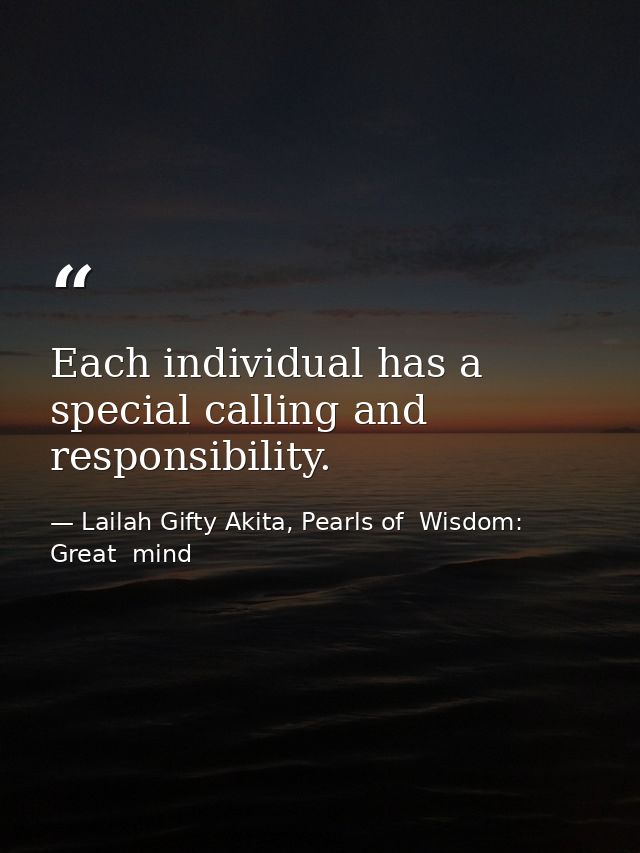 Each individual has a special calling and responsibility. — Lailah Gifty Akita, Pearls of  Wisdom: Great  mind