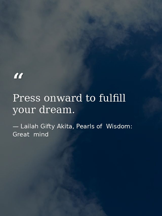 Press onward to fulfill your dream. — Lailah Gifty Akita, Pearls of  Wisdom: Great  mind