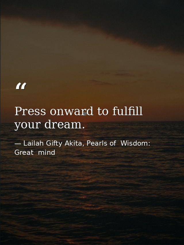 Press onward to fulfill your dream. — Lailah Gifty Akita, Pearls of  Wisdom: Great  mind