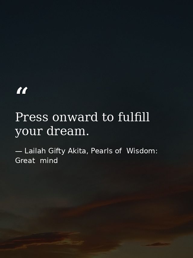 Press onward to fulfill your dream. — Lailah Gifty Akita, Pearls of  Wisdom: Great  mind
