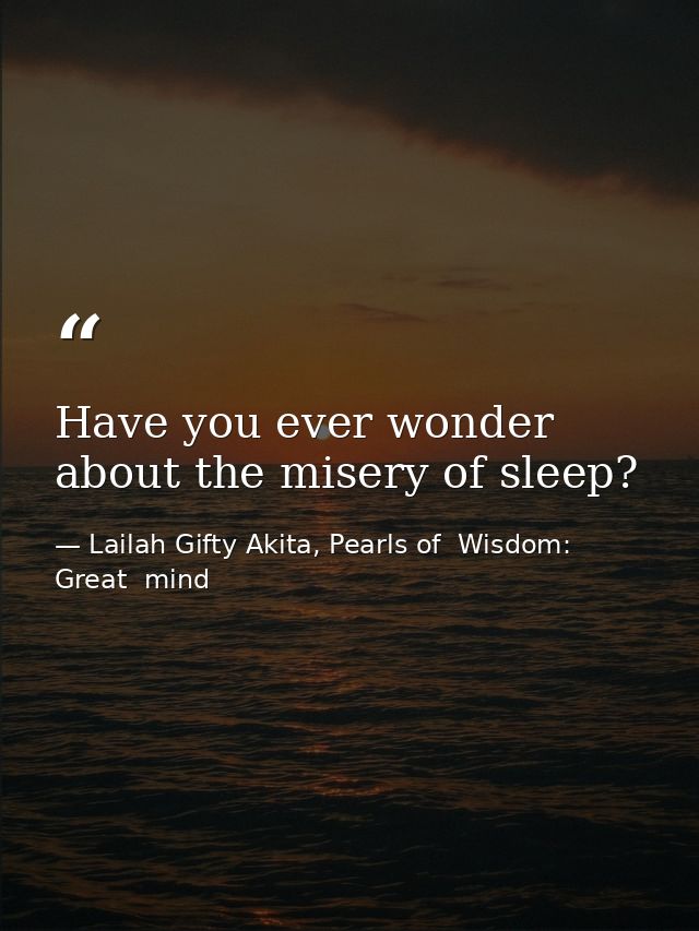 Have you ever wonder about the misery of sleep? — Lailah Gifty Akita, Pearls of  Wisdom: Great  mind