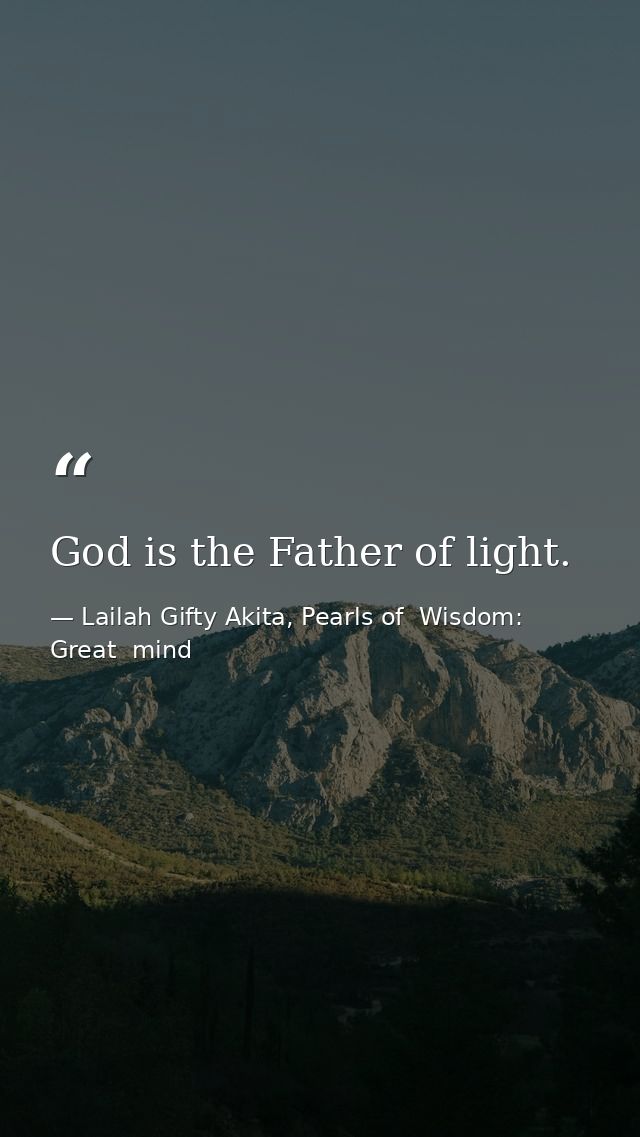 God is the Father of light. — Lailah Gifty Akita, Pearls of  Wisdom: Great  mind
