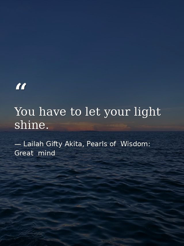 You have to let your light shine. — Lailah Gifty Akita, Pearls of  Wisdom: Great  mind