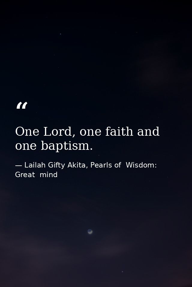 One Lord, one faith and one baptism. — Lailah Gifty Akita, Pearls of  Wisdom: Great  mind