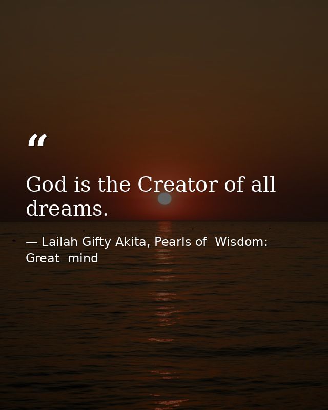 God is the Creator of all dreams. — Lailah Gifty Akita, Pearls of  Wisdom: Great  mind