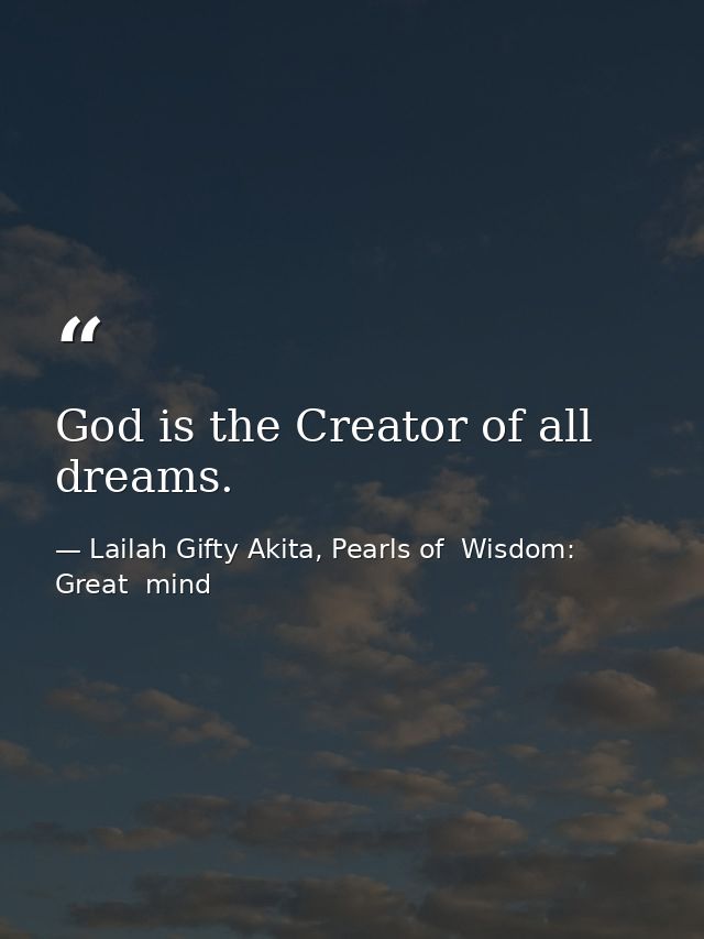 God is the Creator of all dreams. — Lailah Gifty Akita, Pearls of  Wisdom: Great  mind