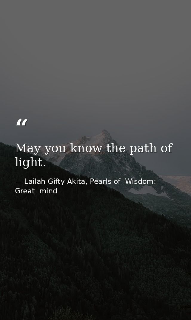 May you know the path of light. — Lailah Gifty Akita, Pearls of  Wisdom: Great  mind
