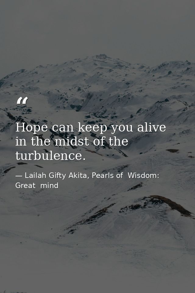 Hope can keep you alive in the midst of the turbulence. — Lailah Gifty Akita, Pearls of  Wisdom: Great  mind