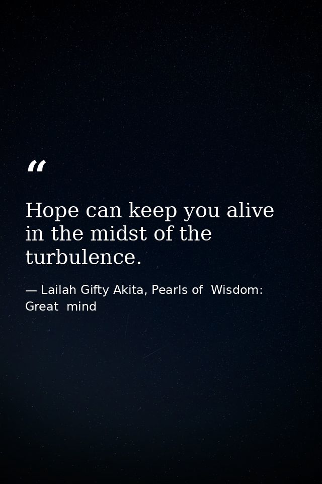 Hope can keep you alive in the midst of the turbulence. — Lailah Gifty Akita, Pearls of  Wisdom: Great  mind