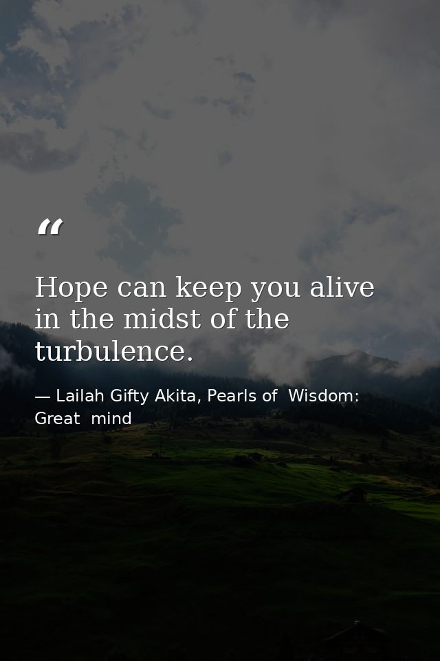 Hope can keep you alive in the midst of the turbulence. — Lailah Gifty Akita, Pearls of  Wisdom: Great  mind