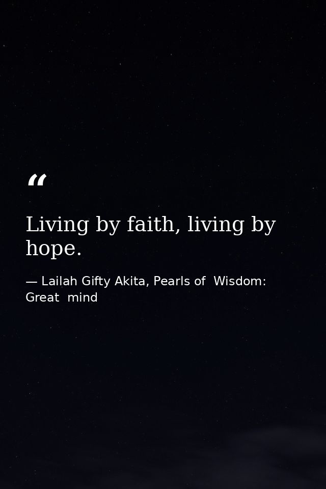 Living by faith, living by hope. — Lailah Gifty Akita, Pearls of  Wisdom: Great  mind