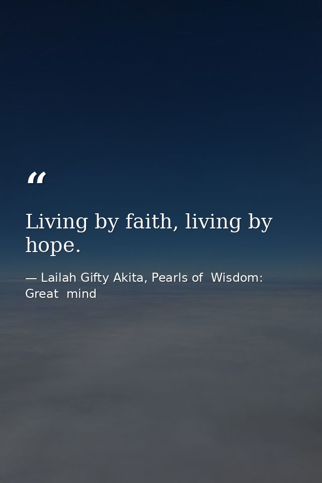 Living by faith, living by hope. — Lailah Gifty Akita, Pearls of  Wisdom: Great  mind