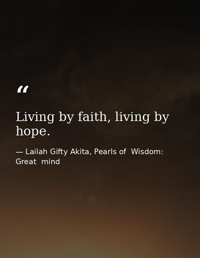 Living by faith, living by hope. — Lailah Gifty Akita, Pearls of  Wisdom: Great  mind