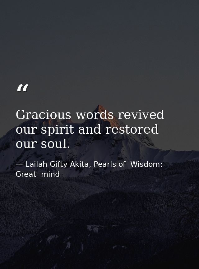 Gracious words revived our spirit and restored our soul. — Lailah Gifty Akita, Pearls of  Wisdom: Great  mind