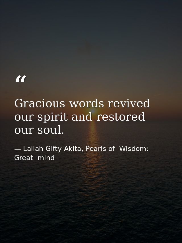 Gracious words revived our spirit and restored our soul. — Lailah Gifty Akita, Pearls of  Wisdom: Great  mind