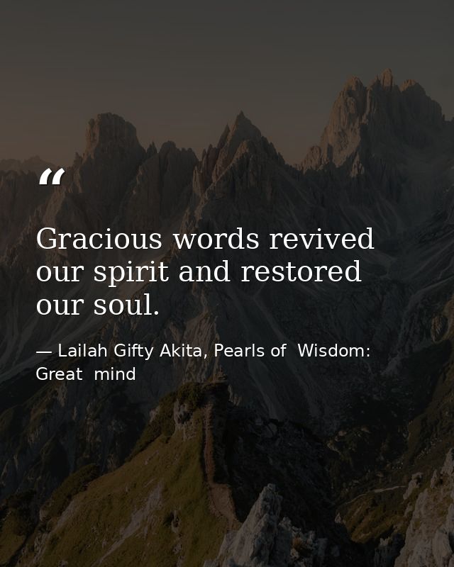 Gracious words revived our spirit and restored our soul. — Lailah Gifty Akita, Pearls of  Wisdom: Great  mind