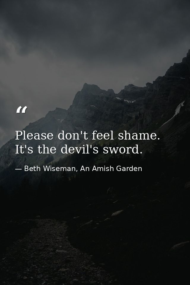 Please don't feel shame. It's the devil's sword. — Beth Wiseman, An Amish Garden