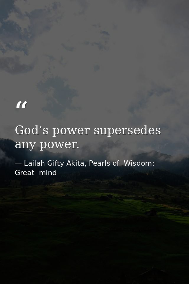 God’s power supersedes any power. — Lailah Gifty Akita, Pearls of  Wisdom: Great  mind