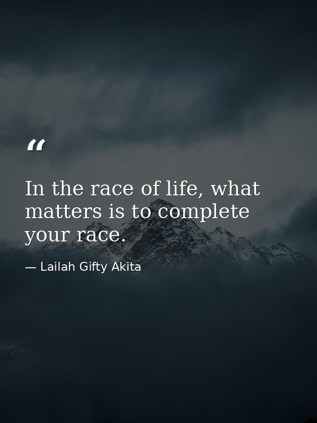 In the race of life, what matters is to complete your race. — Lailah Gifty Akita