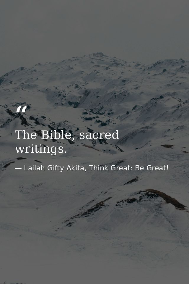 The Bible, sacred writings. — Lailah Gifty Akita, Think Great: Be Great!